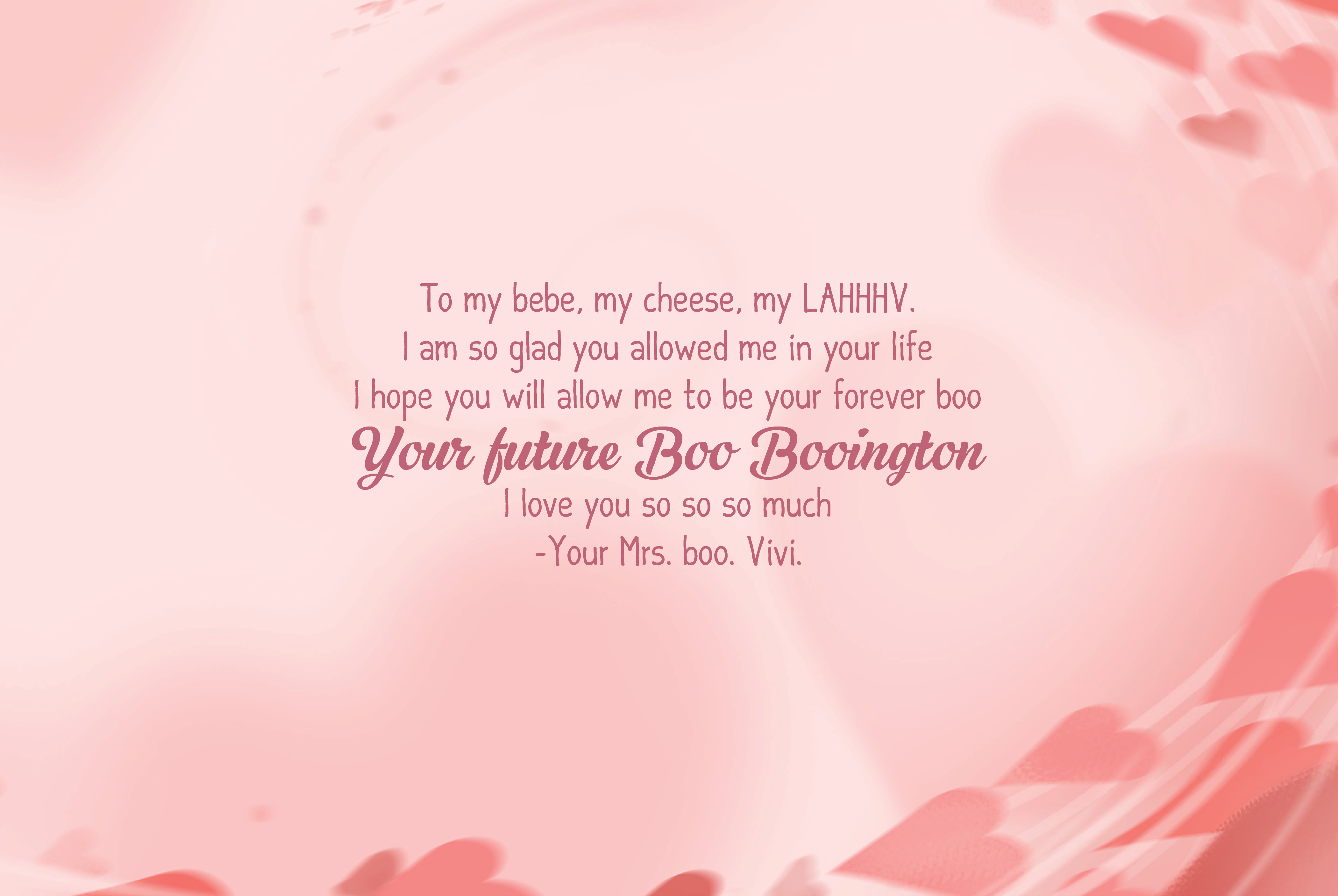 To my bebe, my cheese, my LAHHHV. I am so glad you allowed me in your life I hope you will allow me to be your forever boo Your future Boo Booington I love you so so so much -Your Mrs. boo. Vivi.